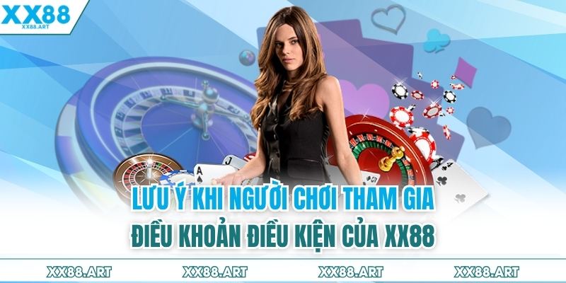 Lưu ý khi người chơi tham gia điều khoản điều kiện của XX88