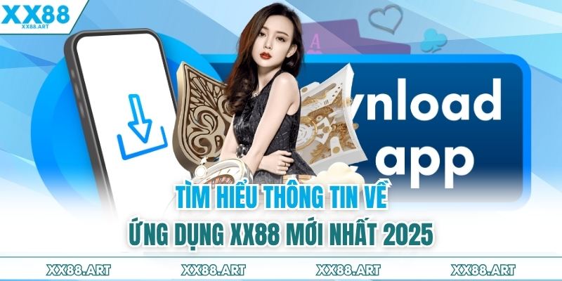 Tìm hiểu thông tin về ứng dụng XX88 mới nhất 2025